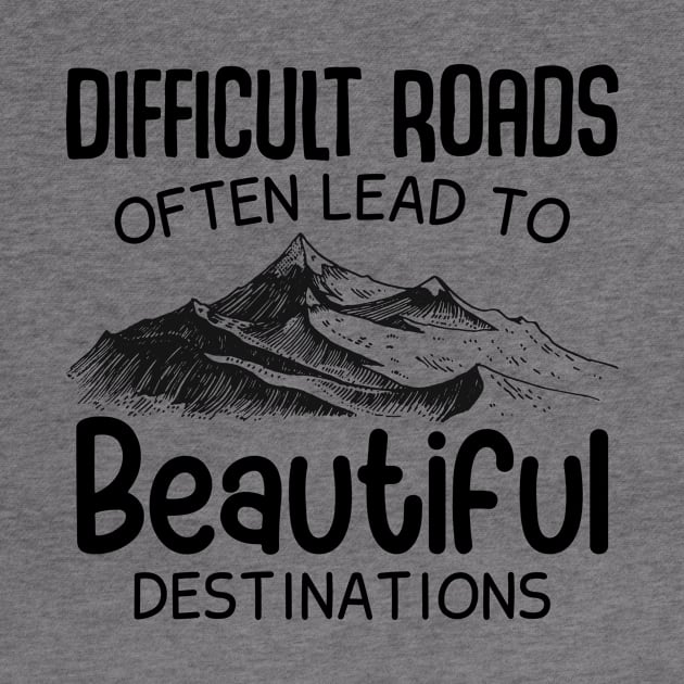 Difficult Roads Beautiful Destinations by ZombieTeesEtc